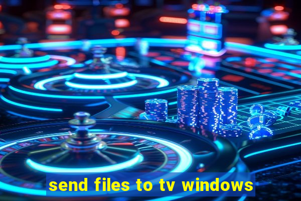 send files to tv windows